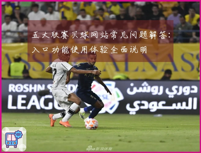 五大联赛买球网站常见问题解答：入口功能使用体验全面说明