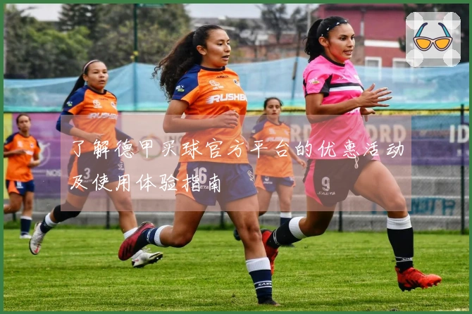 了解德甲买球官方平台的优惠活动及使用体验指南